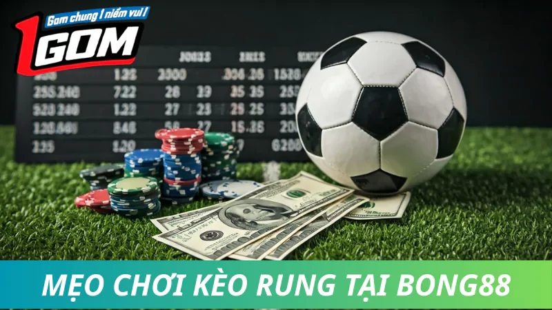 Chơi Kèo Rung Tại Bong88: Mẹo Và Lưu Ý