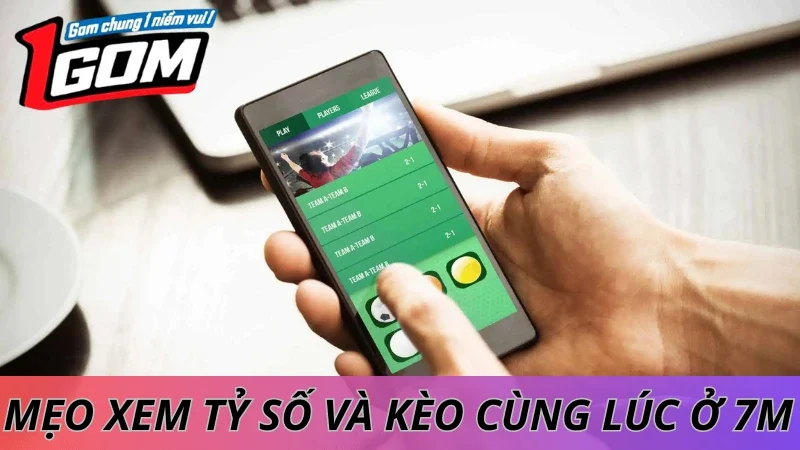 Mẹo Xem Tỷ Số Và Kèo Cùng Lúc Trên 7M